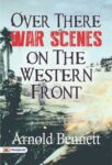Over There: War Scenes on the Western Front by Arnold Bennett