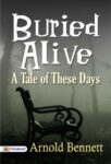 Buried Alive: A Tale of These Days by Arnold Bennett