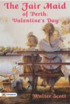 The Fair Maid of Perth; Or, St. Valentine's Day by Walter Scott