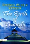 The Birth of Tragedy by Friedrich Wilhelm Nietzsche