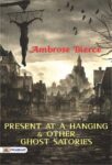 Present at a Hanging and Other Ghost Stories by Ambrose Bierce