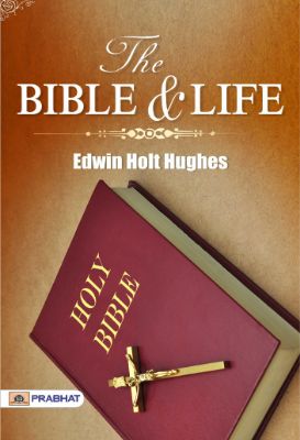 The Bible and Life by Edwin Holt Hughes
