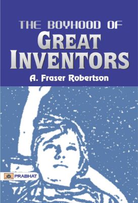 The Boyhood of Great Inventors by A. Fraser Robertson