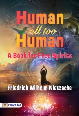 Human, All Too Human: A Book for Free Spirits by Friedrich Wilhelm Nietzsche