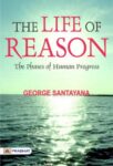 The Life of Reason: The Phases of Human Progress by George Santayana
