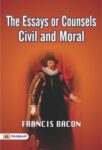 The Essays or Counsels, Civil and Moral by Francis Bacon