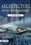 Architecture: Gothic and Renaissance by T. Roger Smith