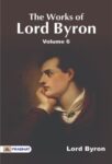 The Works of Lord Byron. Vol. 6 by Baron George Gordon Byron Byron