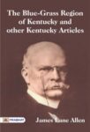 The Blue-Grass Region of Kentucky, and Other Kentucky Articles by James Lane Allen