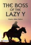 The Boss of the Lazy Y by Charles Alden Seltzer