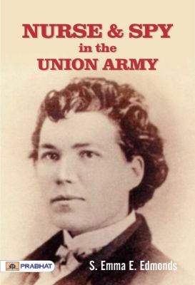 Nurse and Spy in the Union Army by S. Emma E. Edmonds