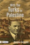 With the Turks in Palestine by Alexander Aaronsohn