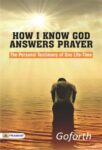 How I Know God Answers Prayer: The Personal Testimony of One Life-Time by Goforth