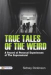 True Tales of the Weird: a record of personal experiences of the supernatural by Sidney Dickinson