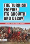 The Turkish Empire, Its Growth and Decay by Baron G. Shaw-Lefevre Eversley