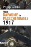 From Bapaume to Passchendaele, 1917  by Philip Gibbs