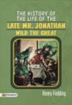 The History of the Life of the Late Mr. Jonathan Wild the Great by Henry Fielding