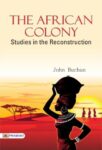 The African Colony: Studies in the Reconstruction by John Buchan