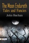 The Moon Endureth: Tales and Fancies by John Buchan