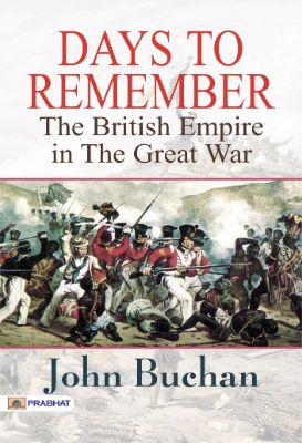 Days to Remember: The British Empire in the Great War by John Buchan