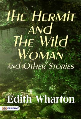 The Hermit and the Wild Woman, and Other Stories by Edith Wharton