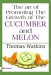 The Art of Promoting the Growth of the Cucumber and Melon by Thomas Watkins