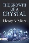 The Growth of a Crystal by Henry A. Miers