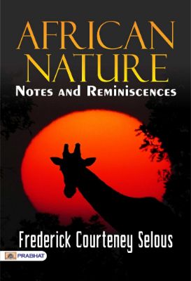 African Nature Notes and Reminiscences by Frederick Courteney Selous