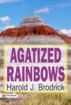 Agatized Rainbows by Harold J. Brodrick