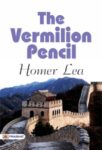 The Vermilion Pencil by Homer Lea