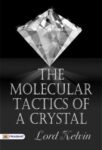 The Molecular Tactics of A Crystal by Lord Kelvin