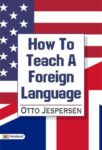 How To Teach A Foreign Language by Otto Jespersen