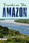 Travels on the Amazon by Alfred Russel Wallace