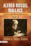 Alfred Russel Wallace: Letters and Reminiscences, Vol. 2 by James Marchant