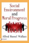Social Environment and Moral Progress by Alfred Russel Wallace