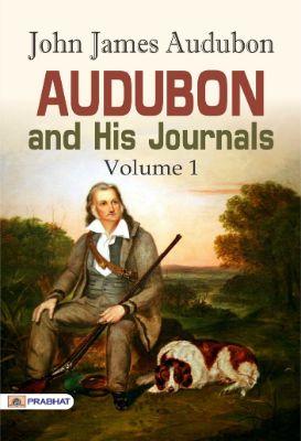 Audubon and his Journals, Volume 1 by John James Audubon