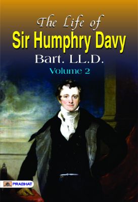 The Life of Sir Humphrey Davy, Bart. LL.D., Volume 2 by Sir Humphry Davy