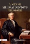 A View of Sir Isaac Newton's Philosophy by Sir Isaac Newton