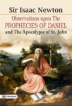 Observations upon the Prophecies of Daniel and the Apocalypse of St. John by Sir Isaac Newton
