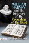 William Harvey and the Discovery of the Circulation of the Blood by William Harvey