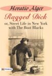 Ragged Dick; or, Street Life in New York with the Boot Blacks by Horatio Alger