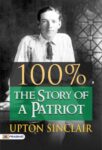 100%: the Story of a Patriot by Upton Sinclair by  Upton Sinclair