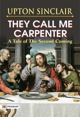 They Call Me Carpenter: A Tale of the Second Coming by Upton Sinclair