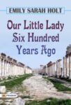 Our Little Lady Six Hundred Years Ago by Emily Sarah Holt