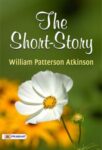 The Short-story by Atkinson, Harte, Hawthorne, Irving, Kipling, Poe, and Stevenson by  William Patterson Atkinson