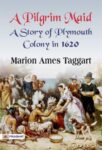 A Pilgrim Maid A Story of Plymouth Colony in 1620
 by Marion Ames Taggart