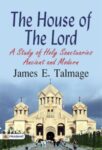 The House of the Lord  A Study of Holy Sanctuaries Ancient and Modern by James E. Talmage