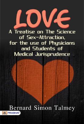 Love  A Treatise on the Science of Sex-attraction, for the use  of Physicians and Students of Medical Jurisprudence by Bernard Simon Talmey