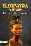 Cleopatra A Study by Henry Houssaye