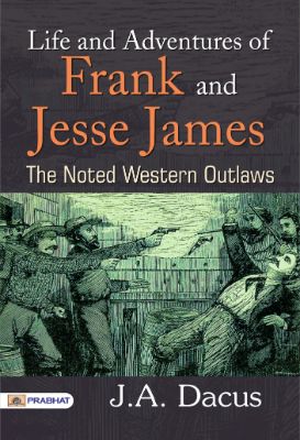 Life and Adventures of Frank and Jesse James  The Noted Western Outlaws by J. A. Dacus